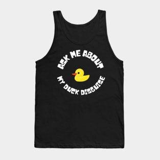 Ask me about my duck Disguise Tank Top